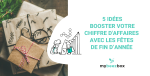 5 idées pour booster votre chiffre d'affaires avec les fêtes de fin d'année 
