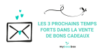 Les 3 prochains temps forts à ne pas manquer dans la vente de bons cadeaux 