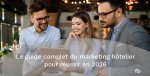 Marketing hôtelier : le guide ultime des tendances et stratégies à adopter en 2026
