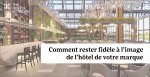 Comment rester fidèle à l'image de l'hôtel de votre marque